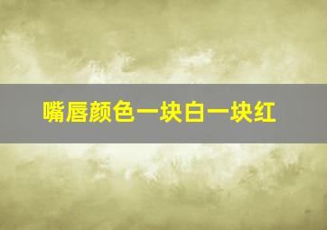 嘴唇颜色一块白一块红