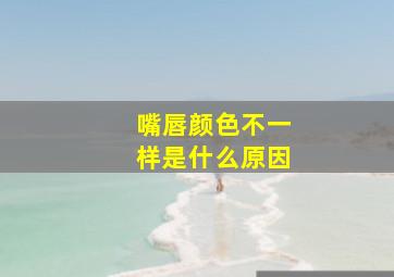 嘴唇颜色不一样是什么原因