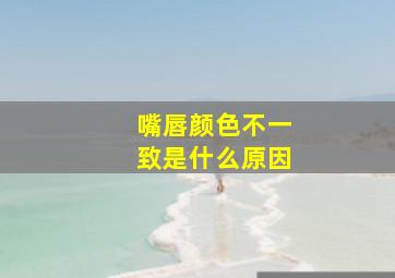 嘴唇颜色不一致是什么原因