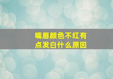 嘴唇颜色不红有点发白什么原因