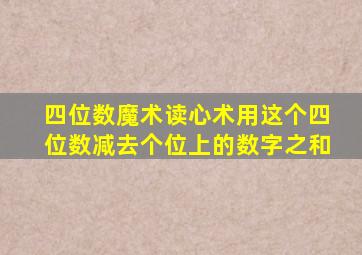 四位数魔术读心术用这个四位数减去个位上的数字之和