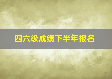 四六级成绩下半年报名