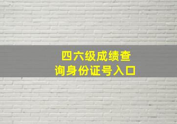 四六级成绩查询身份证号入口