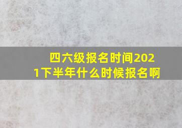 四六级报名时间2021下半年什么时候报名啊