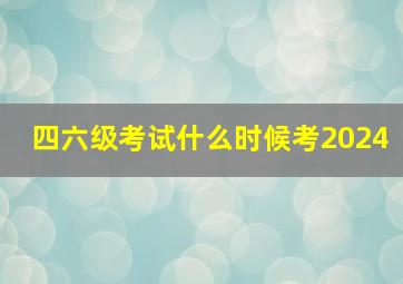 四六级考试什么时候考2024