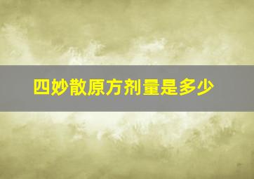 四妙散原方剂量是多少