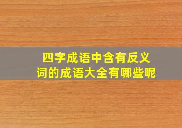 四字成语中含有反义词的成语大全有哪些呢