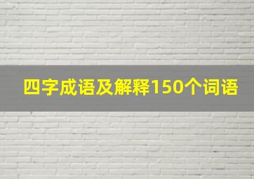 四字成语及解释150个词语