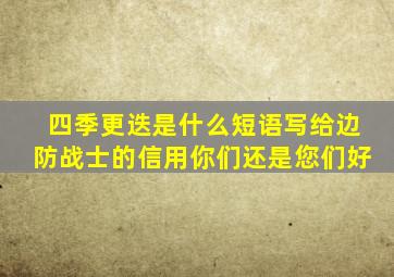 四季更迭是什么短语写给边防战士的信用你们还是您们好