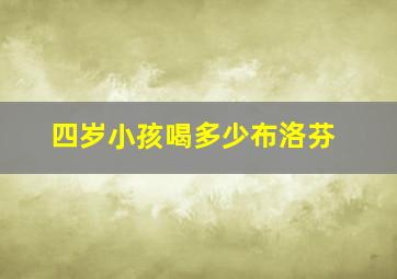 四岁小孩喝多少布洛芬