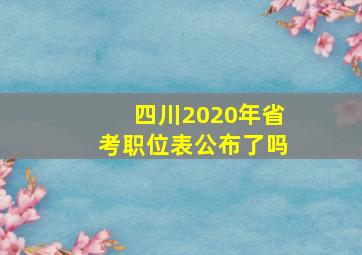 四川2020年省考职位表公布了吗