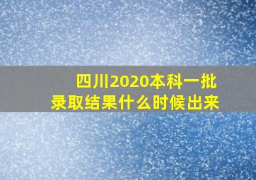 四川2020本科一批录取结果什么时候出来