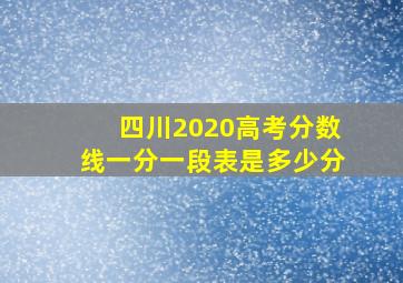 四川2020高考分数线一分一段表是多少分