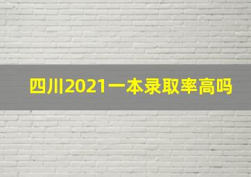 四川2021一本录取率高吗