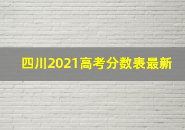 四川2021高考分数表最新