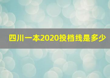 四川一本2020投档线是多少