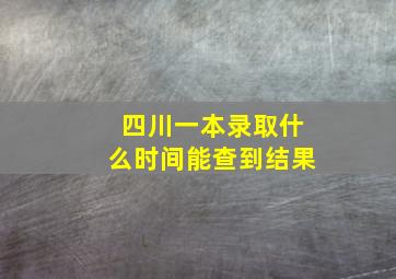 四川一本录取什么时间能查到结果