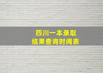 四川一本录取结果查询时间表