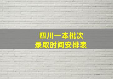 四川一本批次录取时间安排表