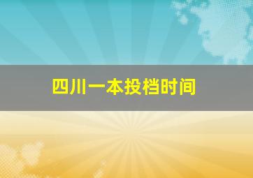 四川一本投档时间