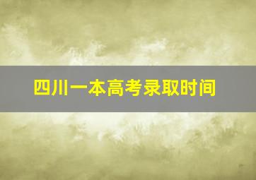 四川一本高考录取时间