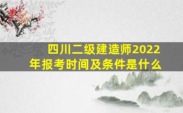 四川二级建造师2022年报考时间及条件是什么