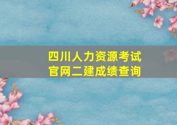 四川人力资源考试官网二建成绩查询