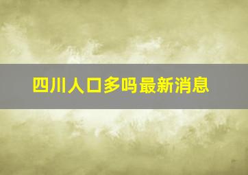 四川人口多吗最新消息