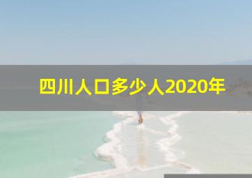 四川人口多少人2020年