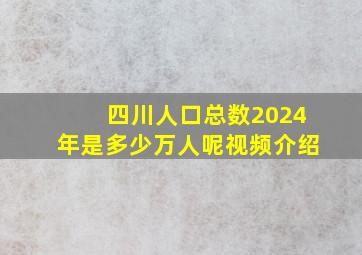 四川人口总数2024年是多少万人呢视频介绍