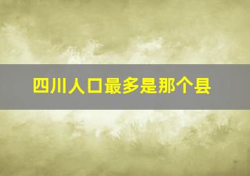 四川人口最多是那个县