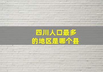 四川人口最多的地区是哪个县