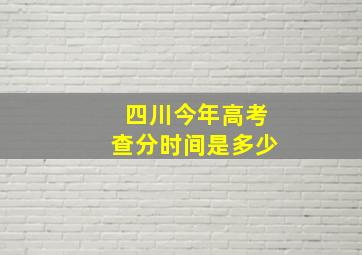 四川今年高考查分时间是多少