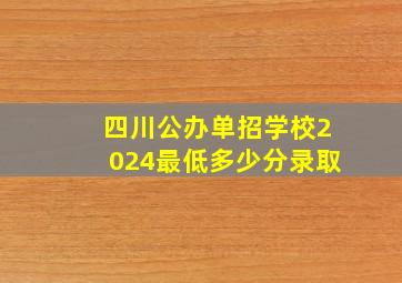 四川公办单招学校2024最低多少分录取