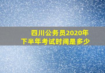 四川公务员2020年下半年考试时间是多少