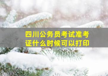 四川公务员考试准考证什么时候可以打印