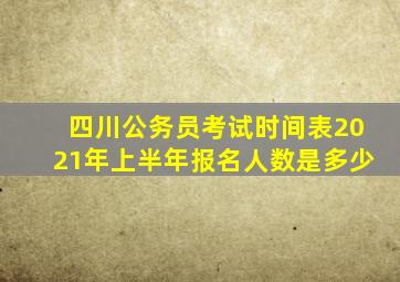 四川公务员考试时间表2021年上半年报名人数是多少