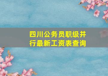 四川公务员职级并行最新工资表查询