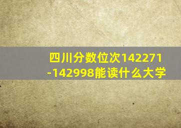 四川分数位次142271-142998能读什么大学