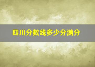 四川分数线多少分满分