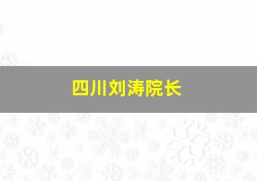 四川刘涛院长