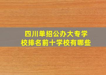 四川单招公办大专学校排名前十学校有哪些