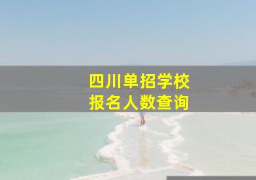 四川单招学校报名人数查询