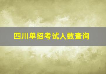 四川单招考试人数查询