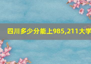 四川多少分能上985,211大学