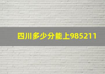 四川多少分能上985211