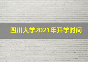 四川大学2021年开学时间