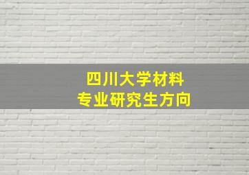 四川大学材料专业研究生方向