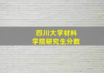 四川大学材料学院研究生分数