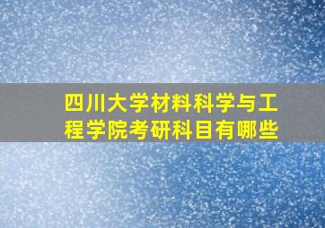 四川大学材料科学与工程学院考研科目有哪些